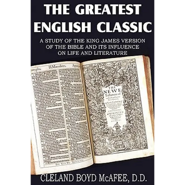 The Greatest English Classic, A Study of the King James Version of the Bible and It's Influence on Live and Literature