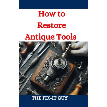 How to Restore Antique Tools: A Comprehensive DIY Guide to Refurbishing Vintage Hand Tools and Woodworking Equipment