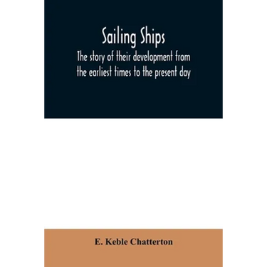Sailing ships; the story of their development from the earliest times to the present day