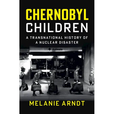 Chernobyl Children: A Transnational History of a Nuclear Disaster