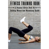 Fitness Training Book: A Personal Advice Book For Building Muscel And Maximizing Health: Personal Training Books