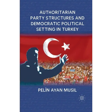 Authoritarian Party Structures and Democratic Political Setting in Turkey