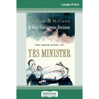 A Very Courageous Decision: The Inside Story of Yes Minister (16pt Large Print Edition)