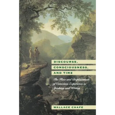 Discourse, Consciousness, and Time: The Flow and Displacement of Conscious Experience in Speaking and Writing