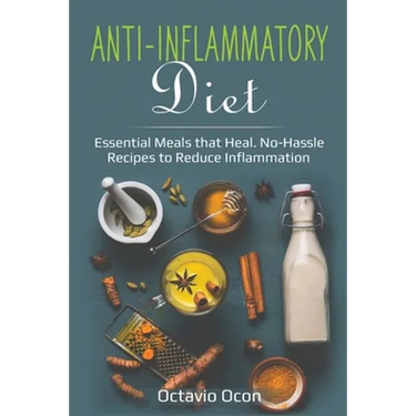 Anti-Inflammatory Diet: Essential Meals that Heal. No-Hassle Recipes to Reduce Inflammation