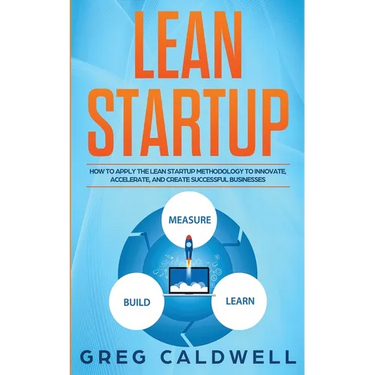 Lean Startup: How to Apply the Lean Startup Methodology to Innovate, Accelerate, and Create Successful Businesses (Lean Guides with