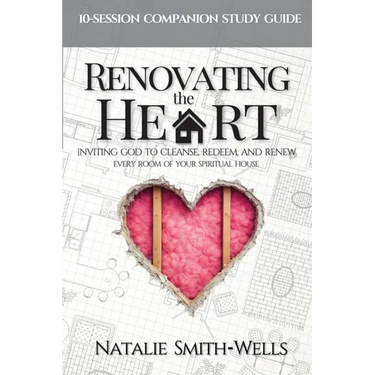 Renovating the Heart: Inviting God to Cleanse, Redeem, and Renew Every Room of Your Spiritual House
