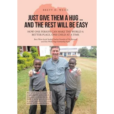Just Give Them a Hug . . . and the Rest Will Be Easy: How One Person Can Make the World a Better Place, One Child at a Time
