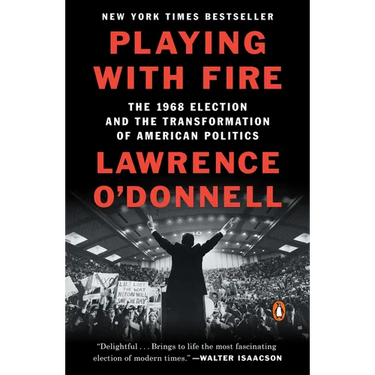 Playing with Fire: The 1968 Election and the Transformation of American Politics