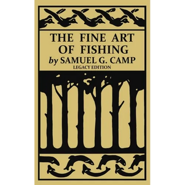 The Fine Art of Fishing (Legacy Edition): A Classic Handbook on Shore, Stream, Canoe, and Fly Fishing Equipment and Technique for Trout, Bass, Salmon,