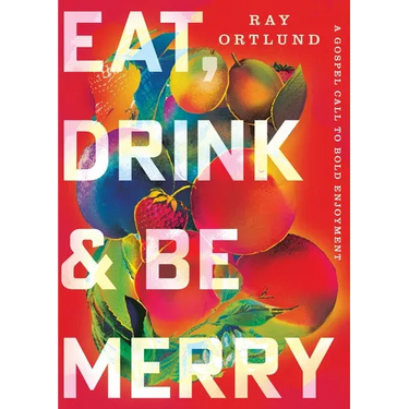 Eat, Drink, and Be Merry: A Gospel Call to Bold Enjoyment