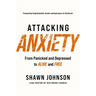Attacking Anxiety: From Panicked and Depressed to Alive and Free