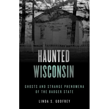 Haunted Wisconsin: Ghosts and Strange Phenomena of the Badger State