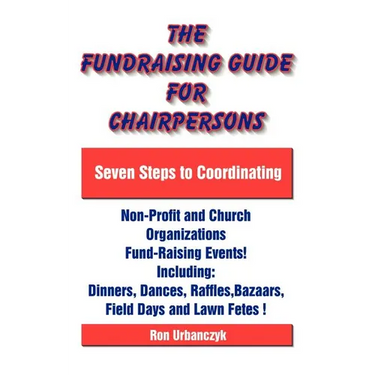 The Fundraising Guide for Chairpersons: Seven Steps to Coordinating Non-Profit and Church Organizations Fund-Raising Events