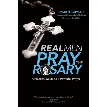 Real Men Pray the Rosary: A Practical Guide to a Powerful Prayer