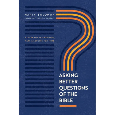 Asking Better Questions of the Bible: A Guide for the Wounded, Wary, and Longing for More