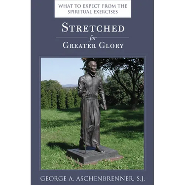 Stretched for Greater Glory: What to Expect from the Spiritual Exercises