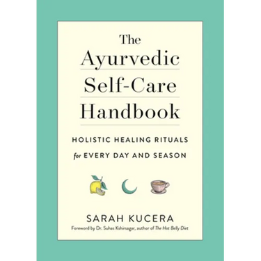 The Ayurvedic Self-Care Handbook: Holistic Healing Rituals for Every Day and Season