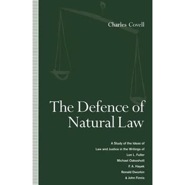 The Defence of Natural Law: A Study of the Ideas of Law and Justice in the Writings of Lon L. Fuller, Michael Oakeshot, F. A. Hayek, Ronald Dworkin an