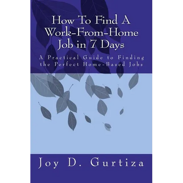How To Find A Work-From-Home Job in 7 Days: A Practical Guide to Finding the Perfect Home-Based Jobs