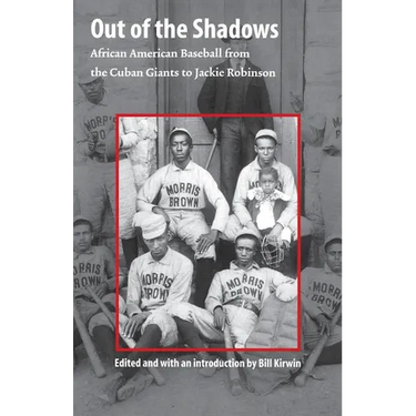 Out of the Shadows: African American Baseball from the Cuban Giants to Jackie Robinson