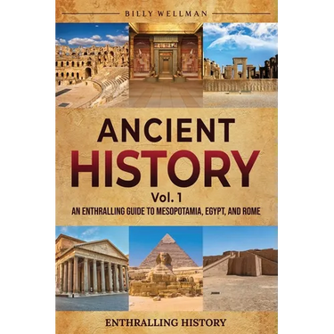 Ancient History Vol. 1: An Enthralling Guide to Mesopotamia, Egypt, and Rome