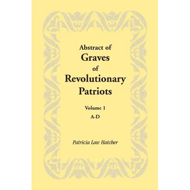 Abstract of Graves of Revolutionary Patriots: Volume 1, A-D