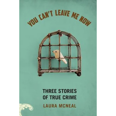 You Can't Leave Me Now: Three Stories of True Crime