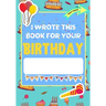 I Wrote This Book For Your Birthday: The Perfect Birthday Gift For Kids to Create Their Very Own Personalized Book for Family and Friends