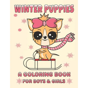 Winter Puppies A Coloring Book For Boys And Girls: Adorable Puppy Illustrations With A Cold Weather Theme