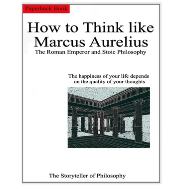 How to Think like Marcus Aurelius.: The Roman Emperor and Stoic Philosophy.