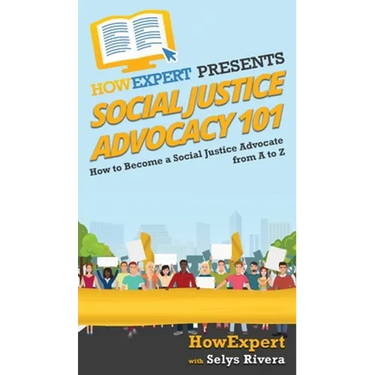Social Justice Advocacy 101: How to Become a Social Justice Advocate From A to Z