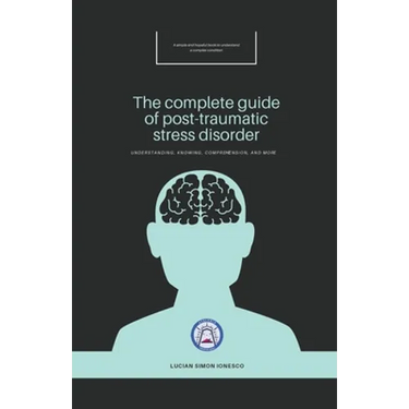 The Complete Guide of Post-Traumatic Stress Disorder