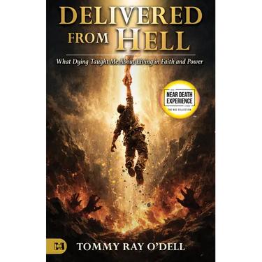Delivered from Hell: What Dying Taught Me About Living in Faith and Power