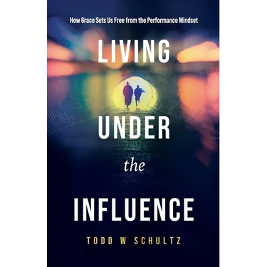 Living Under the Influence: How Grace Sets Us Free from the Performance Mindset
