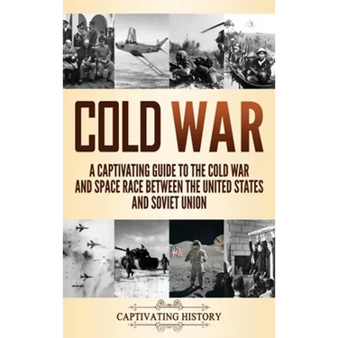 Cold War: A Captivating Guide to the Cold War and Space Race Between the United States and Soviet Union