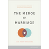 The Merge for Marriage: Turning Frustration and Disunity Into Closeness and Commitment