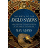 The Birth of the Anglo-Saxons: Three Kings and a History of Britain at the Dawn of the Viking Age