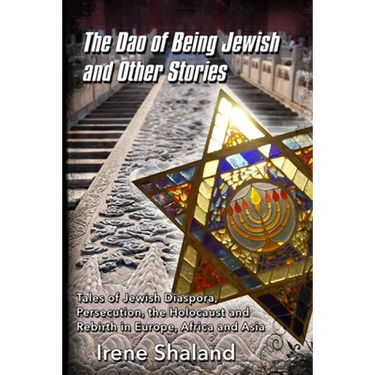The Dao of Being Jewish and Other Stories: Tales of Jewish Diaspora, Persecution, the Holocaust and Rebirth in Europe, Africa and Asia