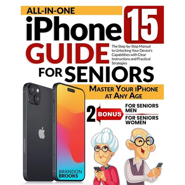 All-In-One iPhone 15 Guide for Seniors: The Step-by-Step Manual to Unlocking Your Device's Capabilities with Clear Instructions and Practical Strategi