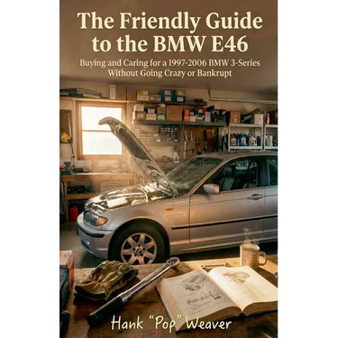 The Friendly Guide to the BMW E46: Buying and Caring for a 1997-2006 BMW 3-Series Without Going Crazy or Bankrupt