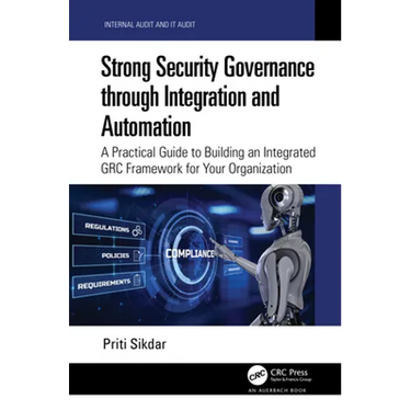 Strong Security Governance Through Integration and Automation: A Practical Guide to Building an Integrated Grc Framework for Your Organization