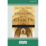 Kneeling with Giants: Learning to Pray with History's Best Teachers (16pt Large Print Edition)