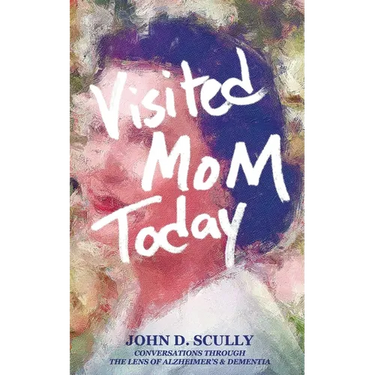 Visited Mom Today: Conversations Through the Lens of Alzheimer's and Dementia