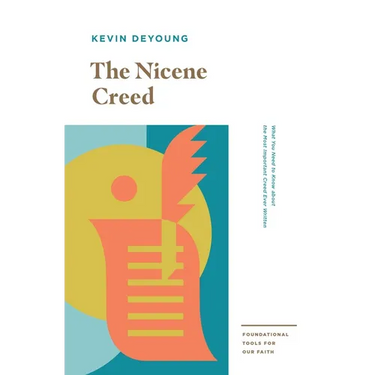 The Nicene Creed: What You Need to Know about the Most Important Creed Ever Written