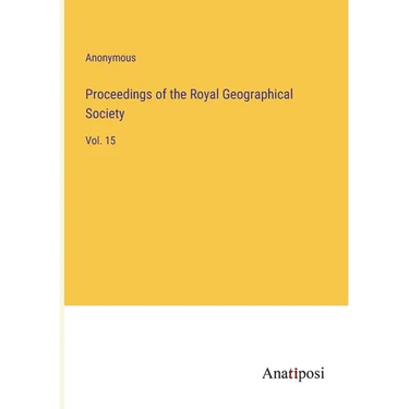 Proceedings of the Royal Geographical Society: Vol. 15