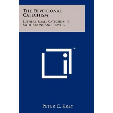 The Devotional Catechism: Luther's Small Catechism In Meditations And Prayers