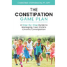 The Constipation Game Plan: A Step-By-Step Guide to Managing Your Child's Chronic Constipation