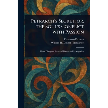 Petrarch's Secret; or, the Soul's Conflict With Passion