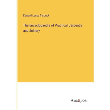The Encyclopaedia of Practical Carpentry and Joinery
